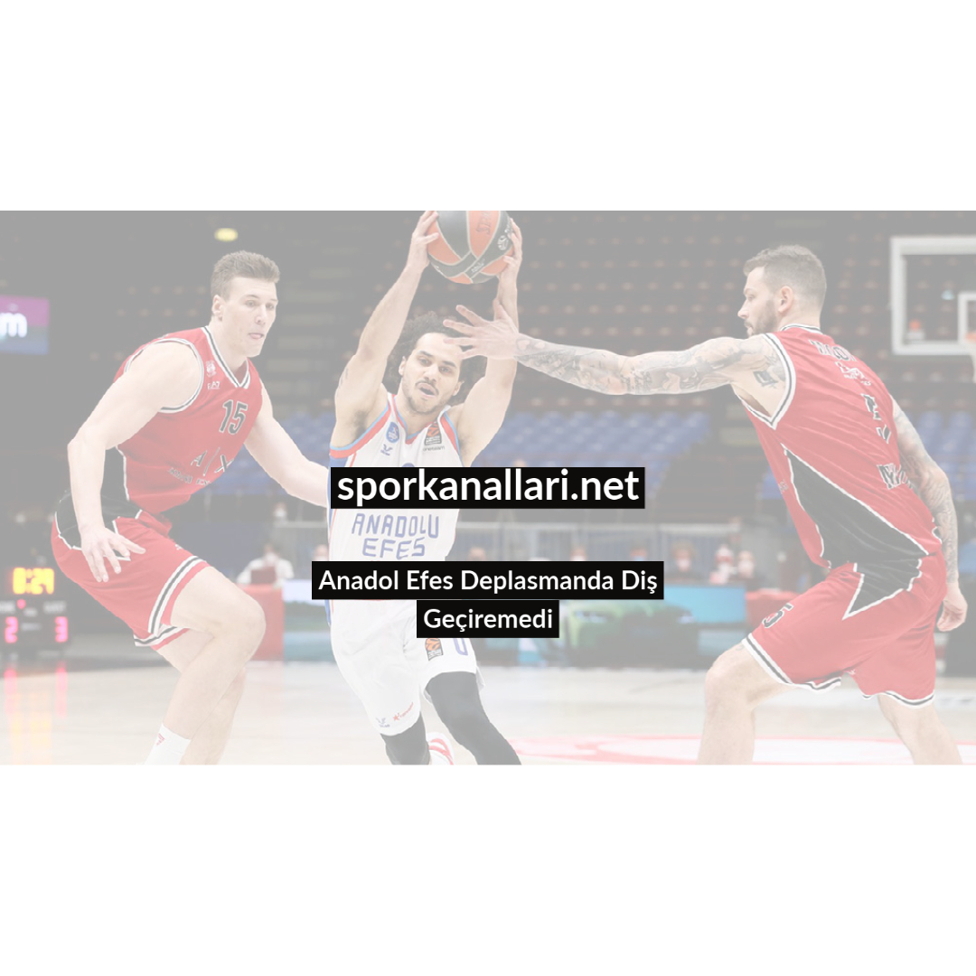 Anadol Efes Deplasmanda Diş Geçiremedi
