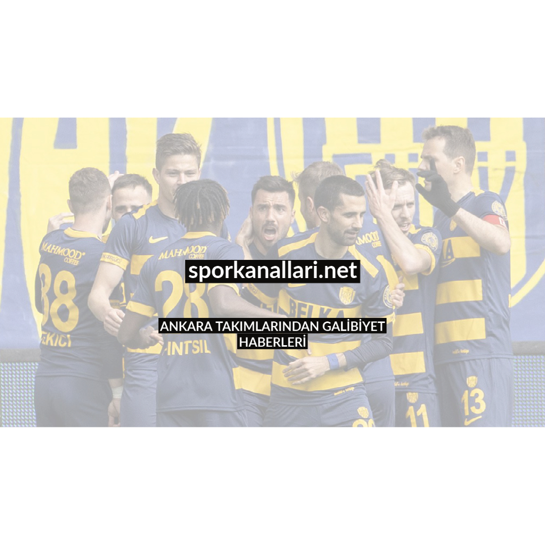 ANKARA TAKIMLARINDAN GALİBİYET HABERLERİ