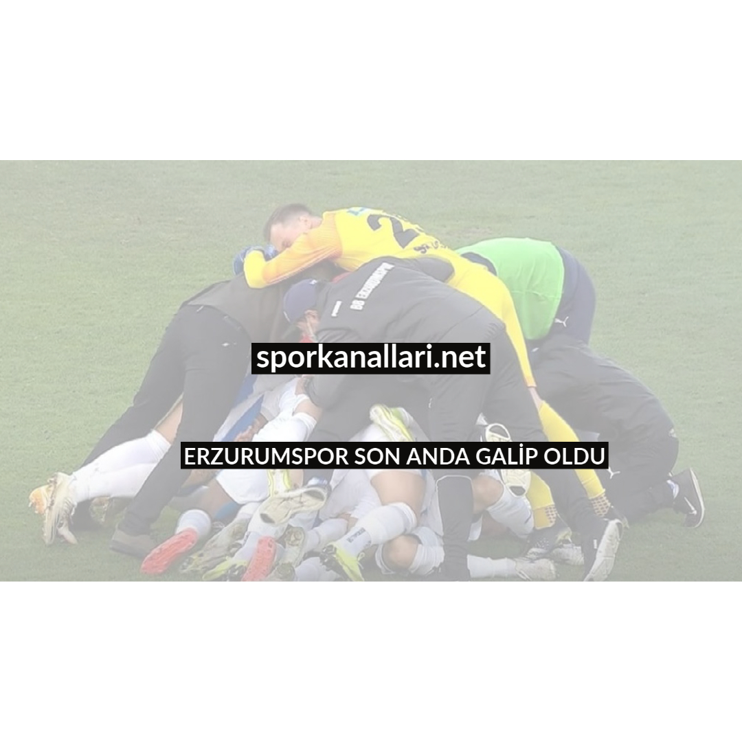 ERZURUMSPOR SON ANDA GALİP OLDU