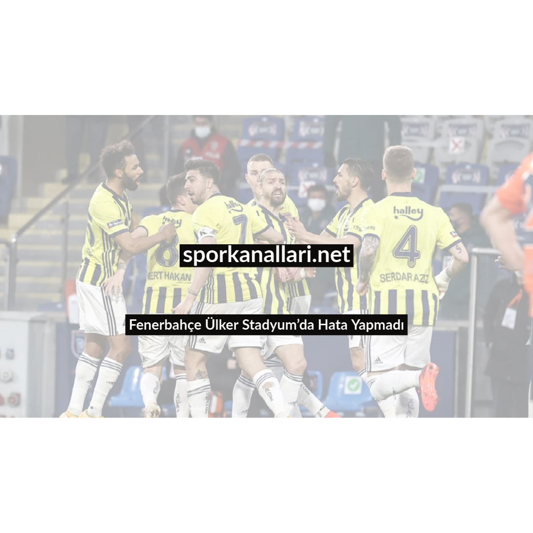 Fenerbahçe Ülker Stadyum’da Hata Yapmadı