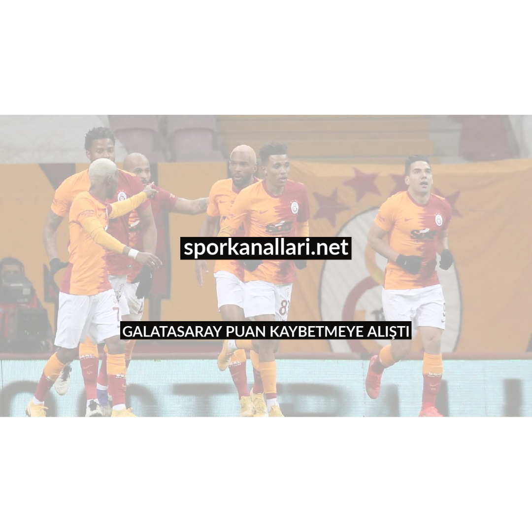 GALATASARAY PUAN KAYBETMEYE ALIŞTI