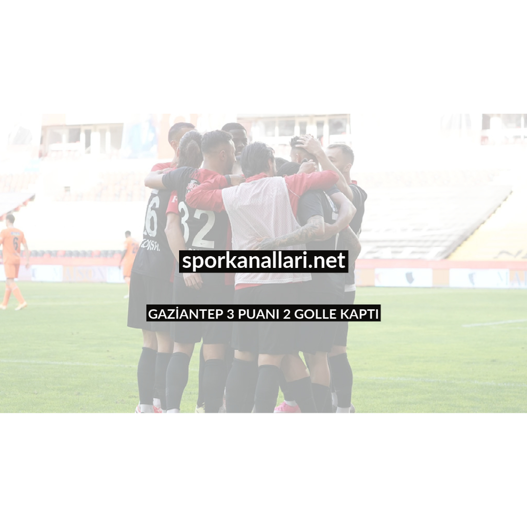 GAZİANTEP 3 PUANI 2 GOLLE KAPTI