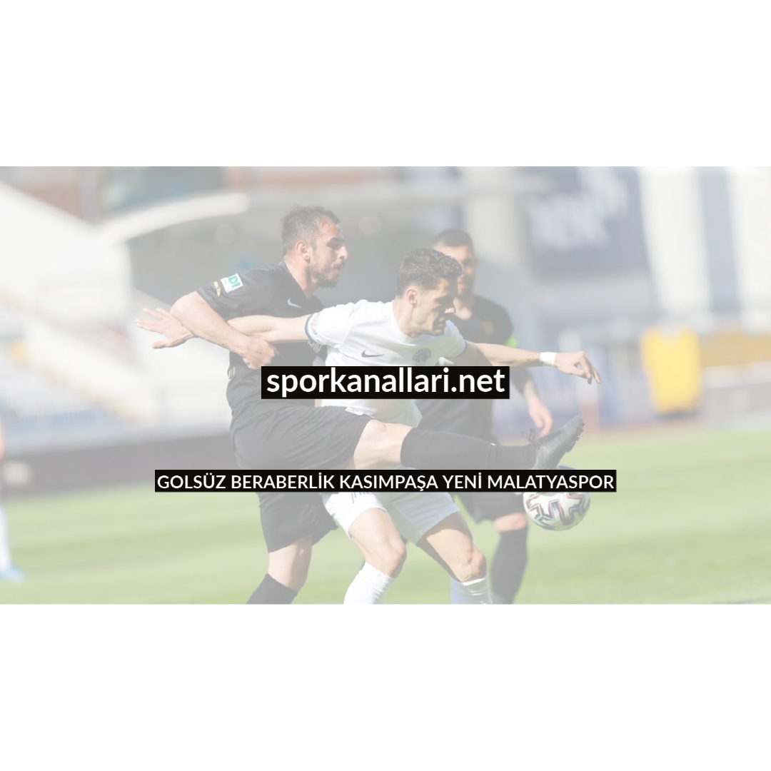 GOLSÜZ BERABERLİK KASIMPAŞA YENİ MALATYASPOR