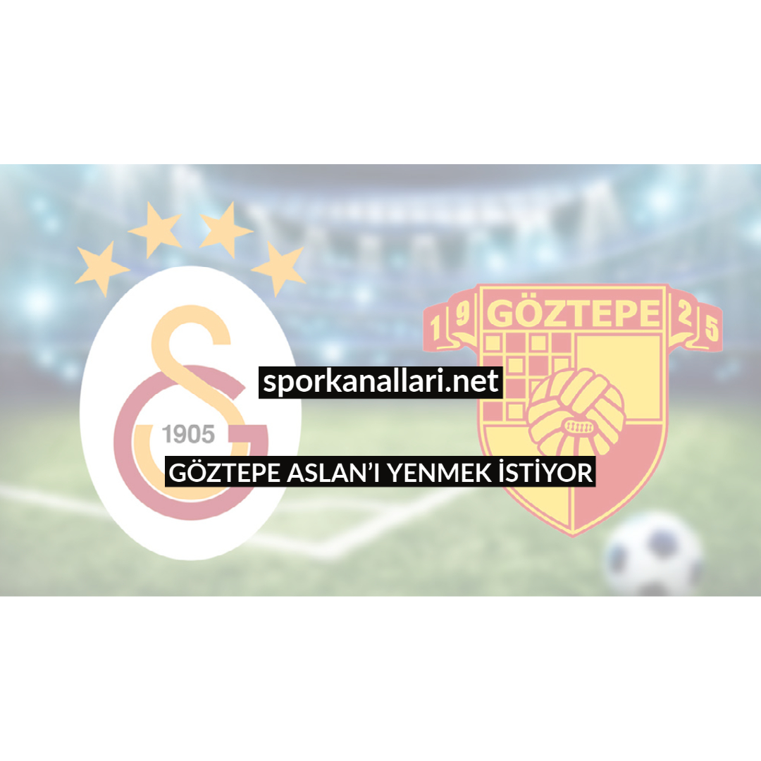 GÖZTEPE ASLAN’I YENMEK İSTİYOR