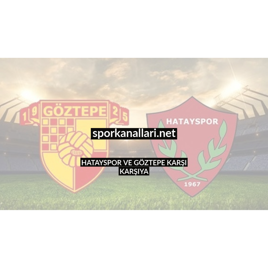 HATAYSPOR VE GÖZTEPE KARŞI KARŞIYA