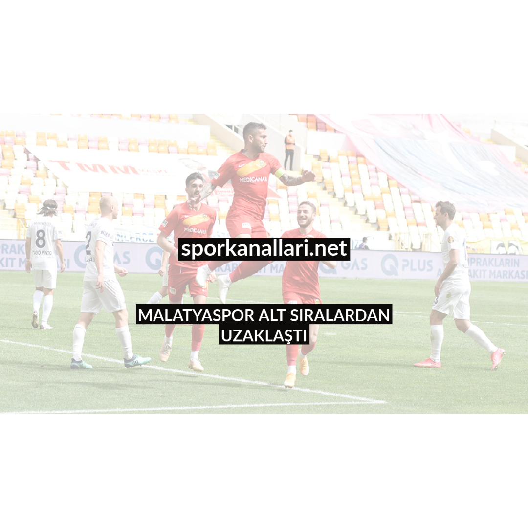 MALATYASPOR ALT SIRALARDAN UZAKLAŞTI