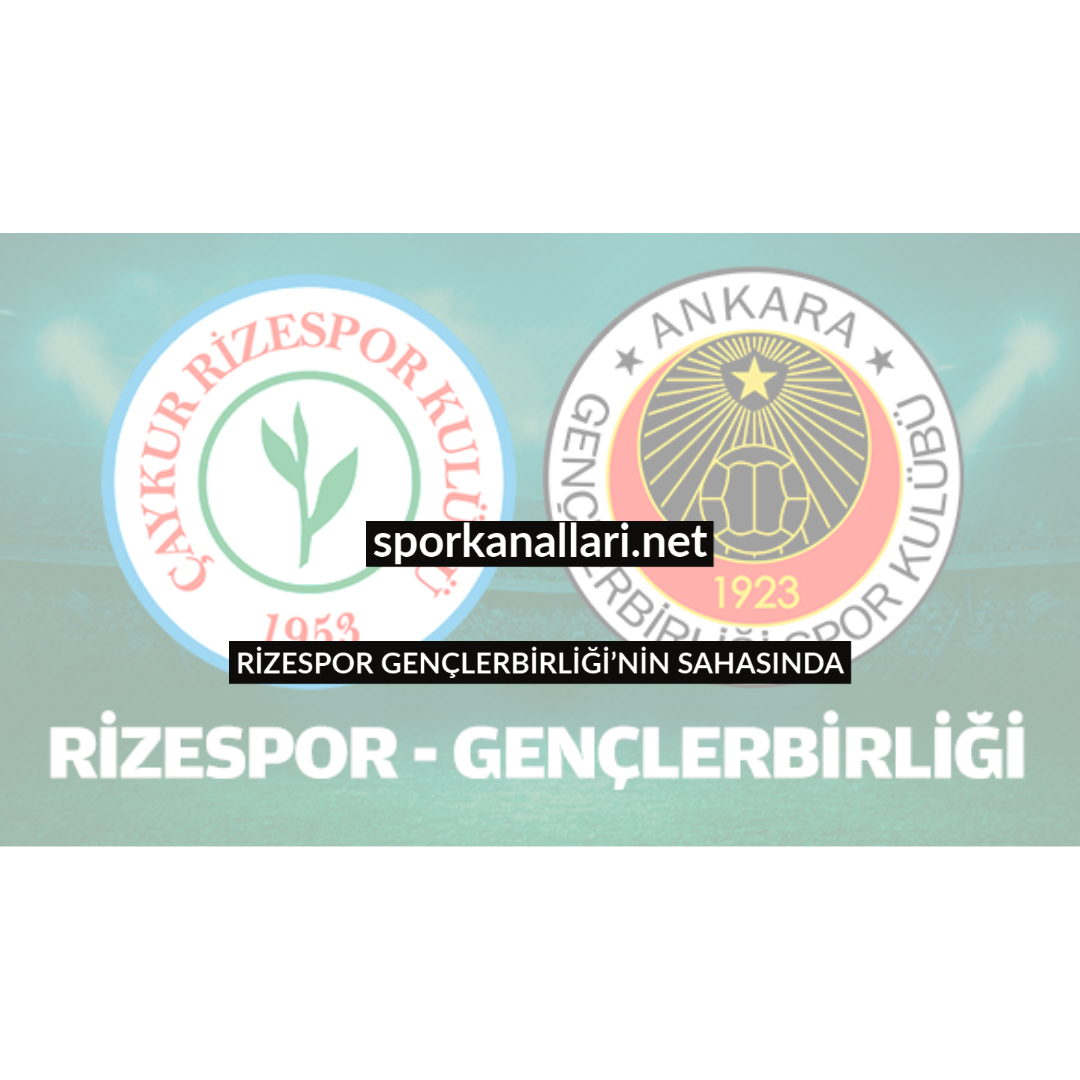 RİZESPOR GENÇLERBİRLİĞİ’NİN SAHASINDA