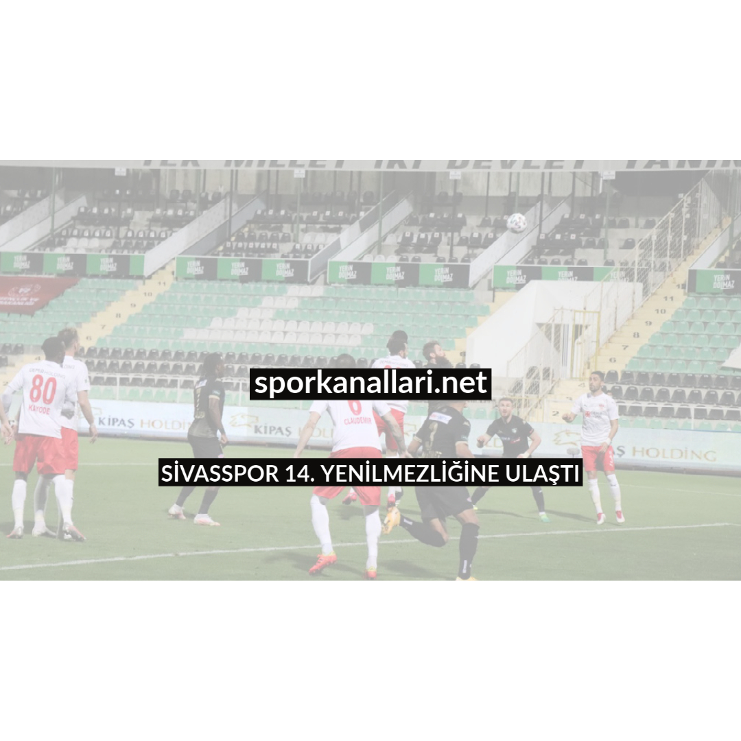 SİVASSPOR 14. YENİLMEZLİĞİNE ULAŞTI