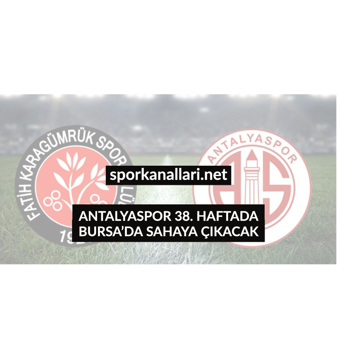 ANTALYASPOR 38. HAFTADA BURSA’DA SAHAYA ÇIKACAK