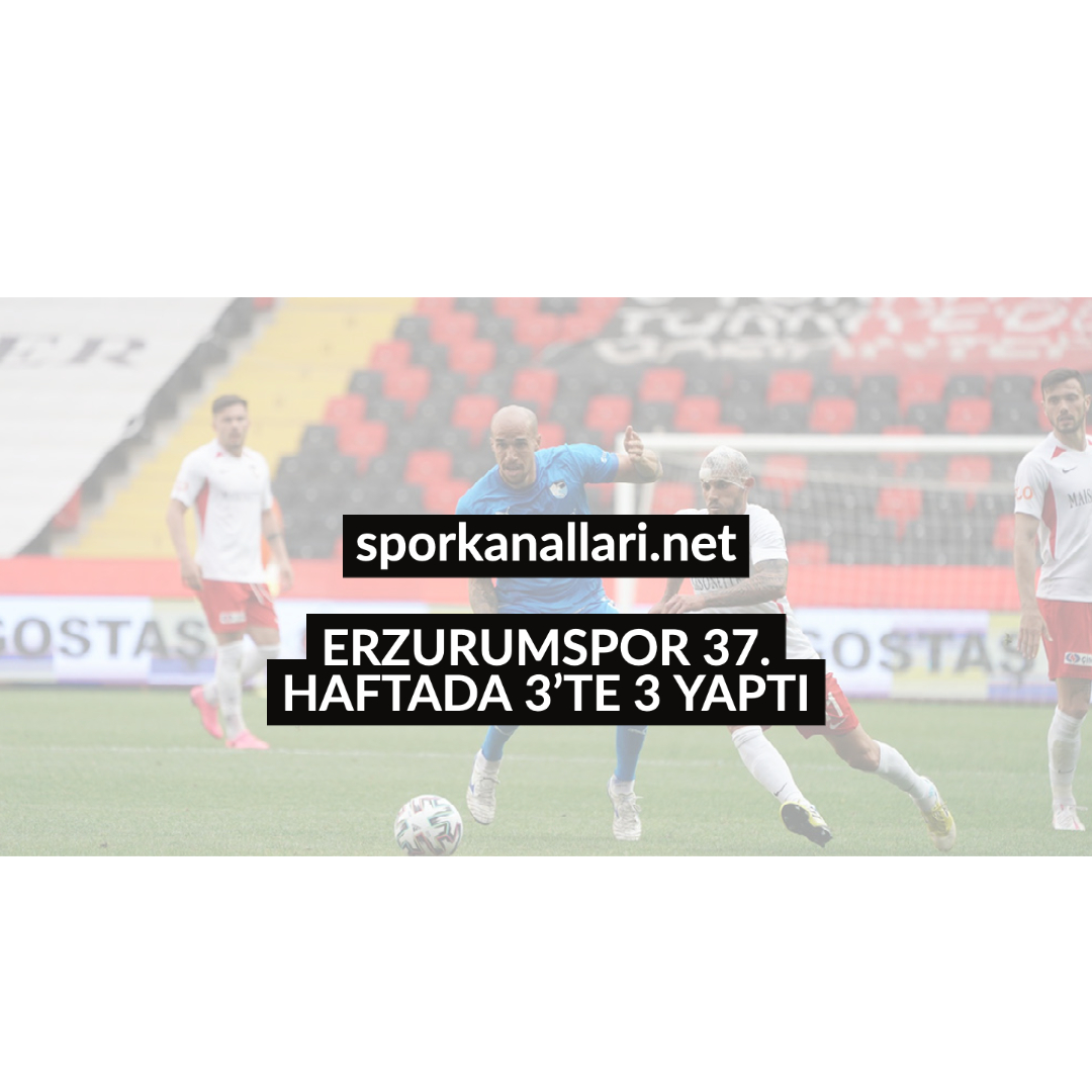 ERZURUMSPOR 37. HAFTADA 3’TE 3 YAPTI