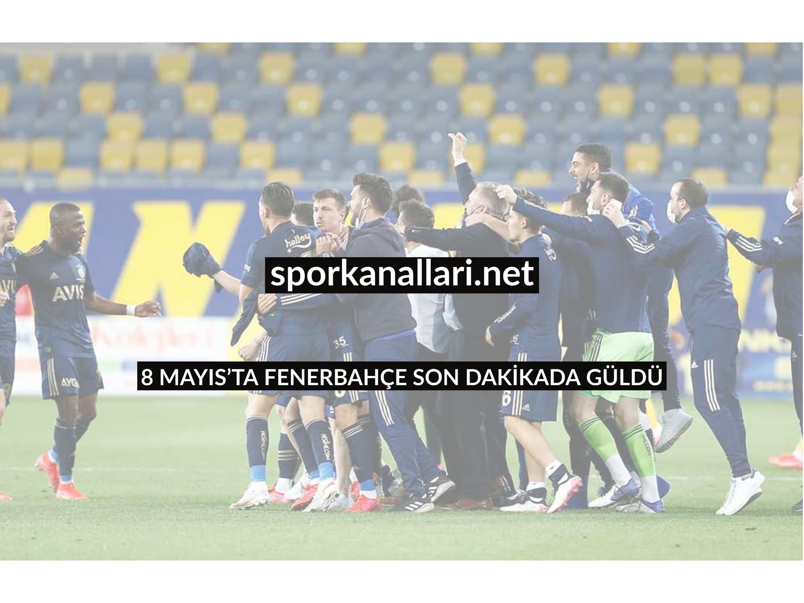 8 MAYIS’TA FENERBAHÇE SON DAKİKADA GÜLDÜ