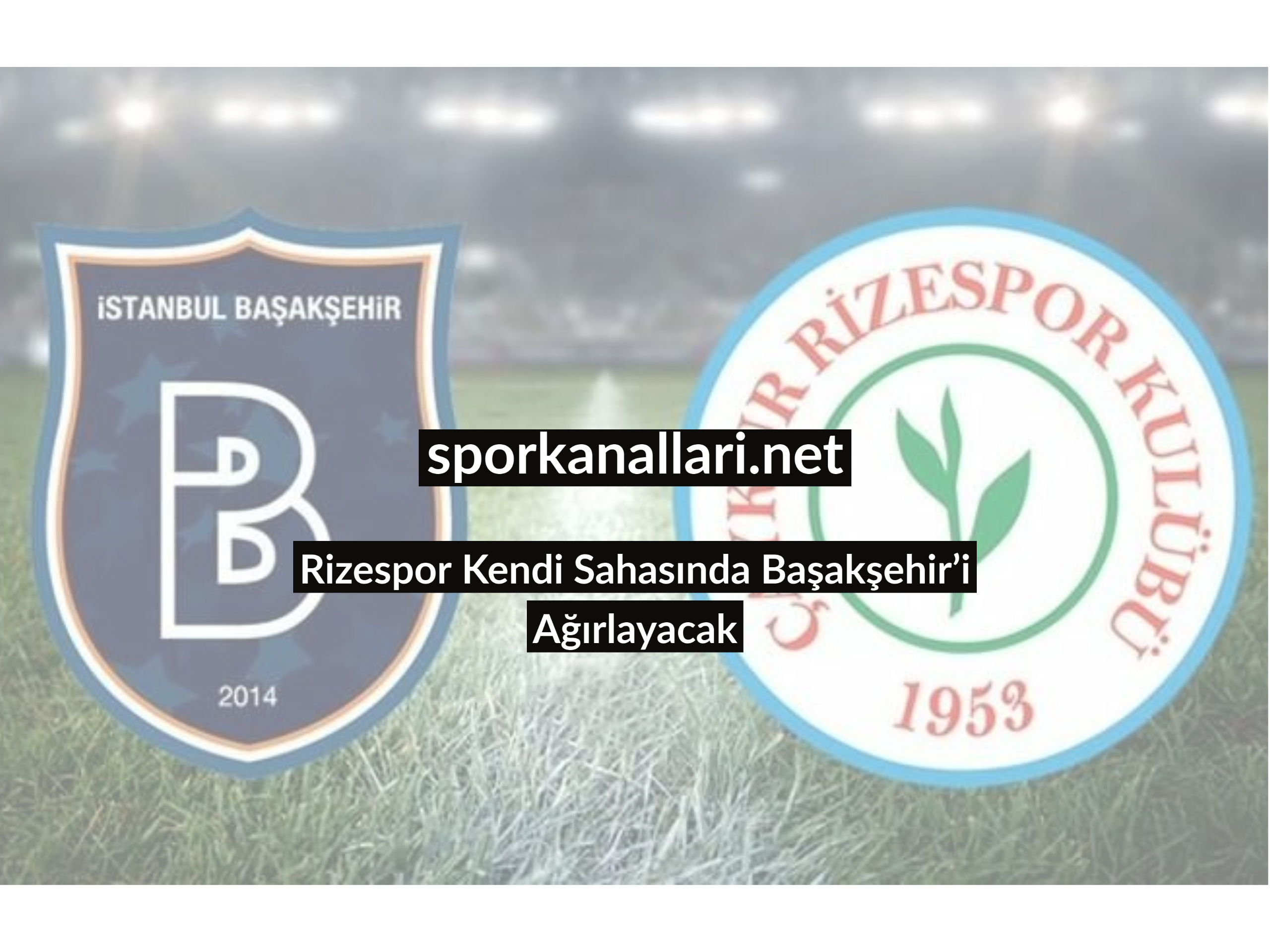 Rizespor Kendi Sahasında Başakşehir’i Ağırlayacak