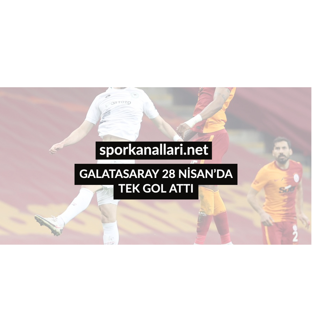 GALATASARAY 28 NİSAN’DA TEK GOL ATTI