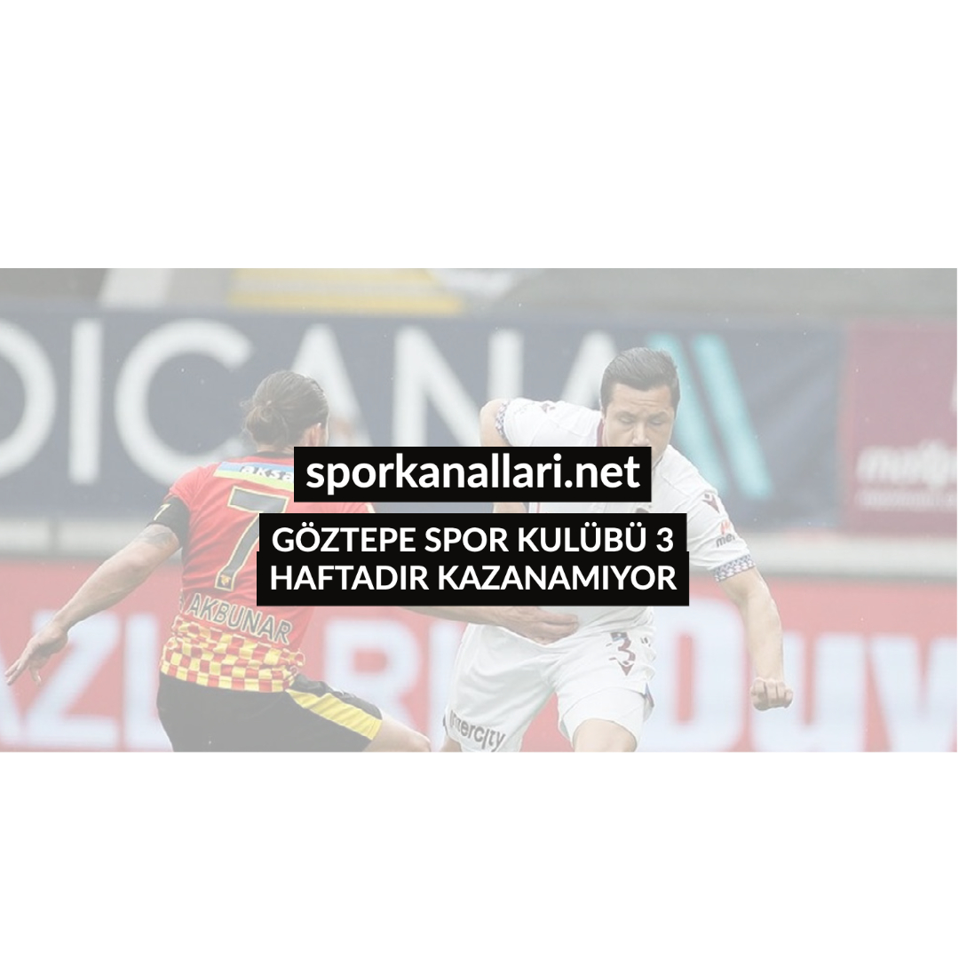 GÖZTEPE SPOR KULÜBÜ 3 HAFTADIR KAZANAMIYOR