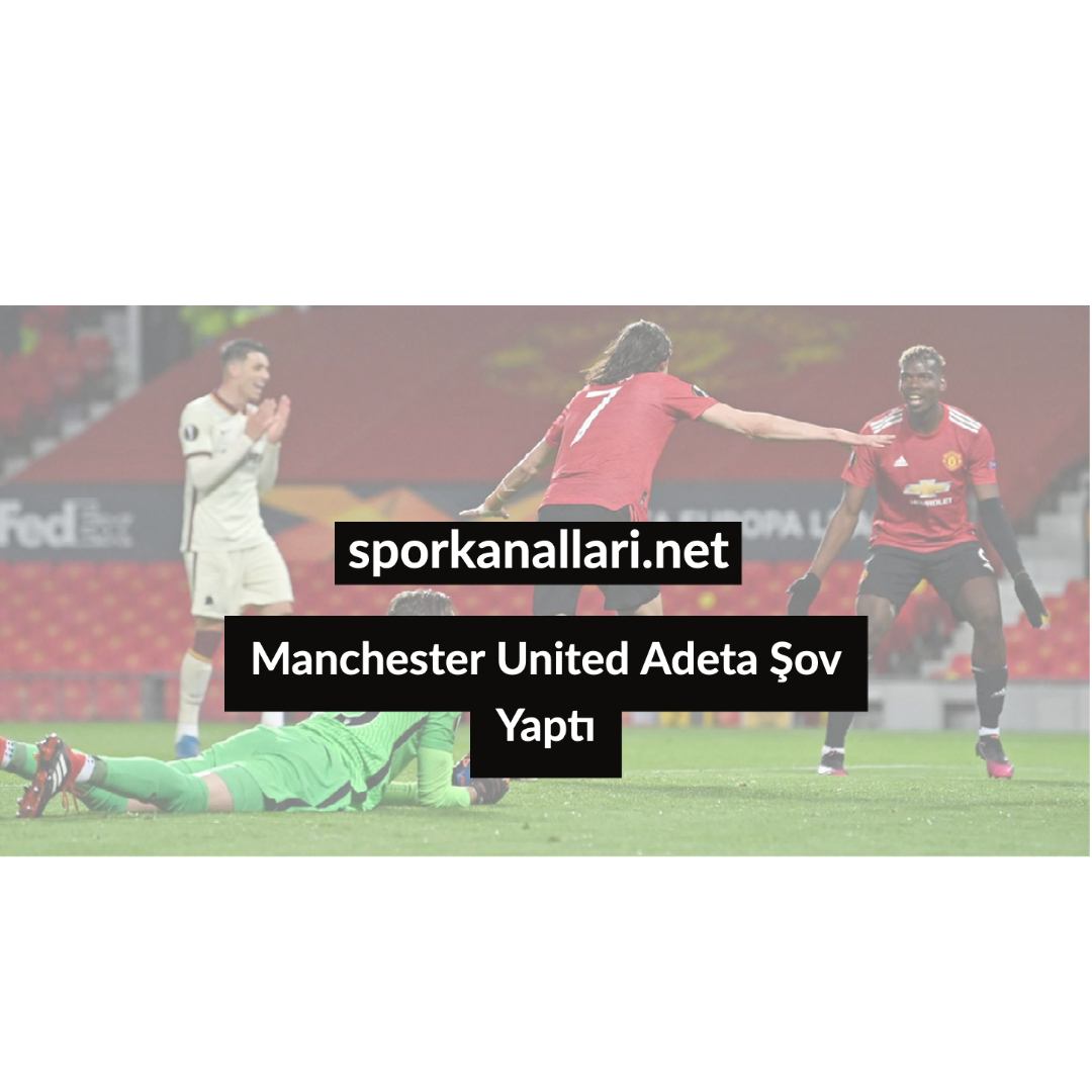 Manchester United Adeta Şov Yaptı