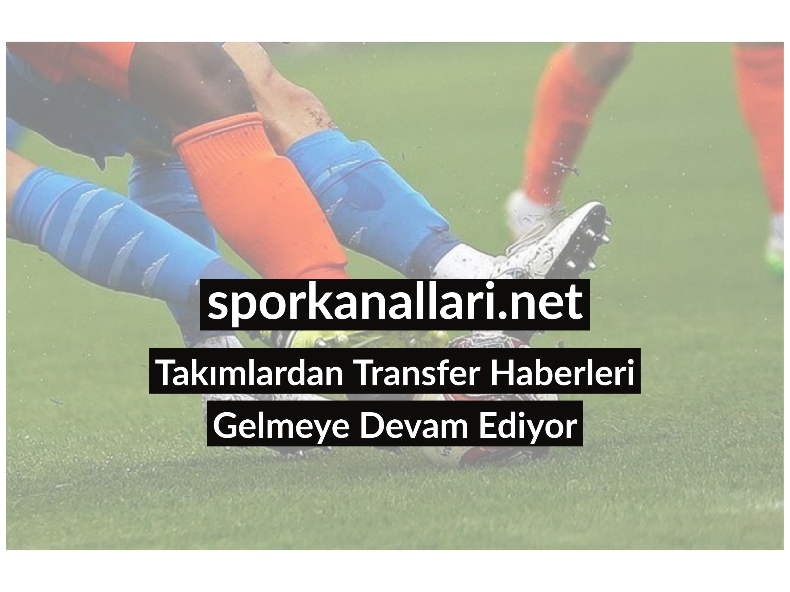 Takımlardan Transfer Haberleri Gelmeye Devam Ediyor
