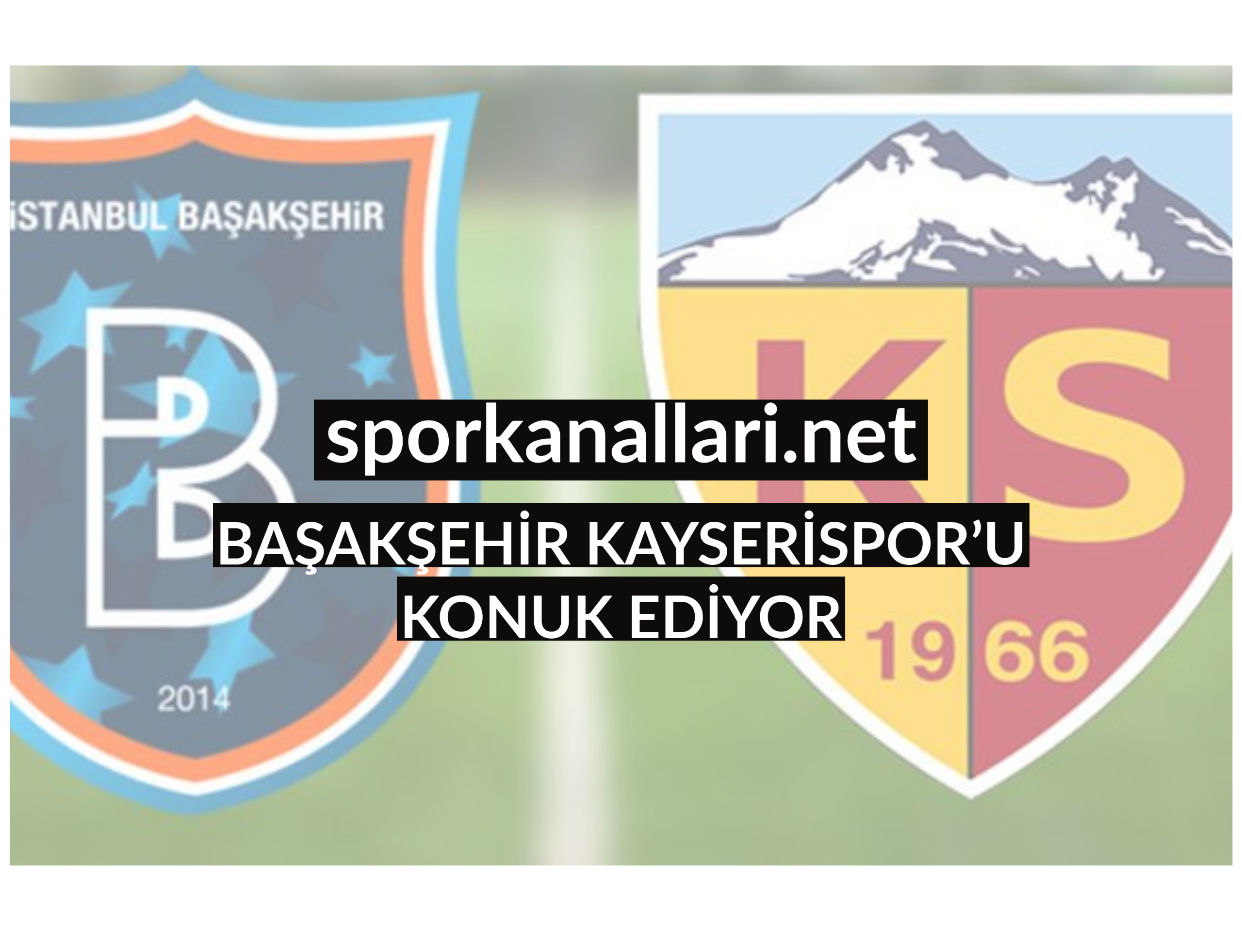 BAŞAKŞEHİR KAYSERİSPOR’U KONUK EDİYOR