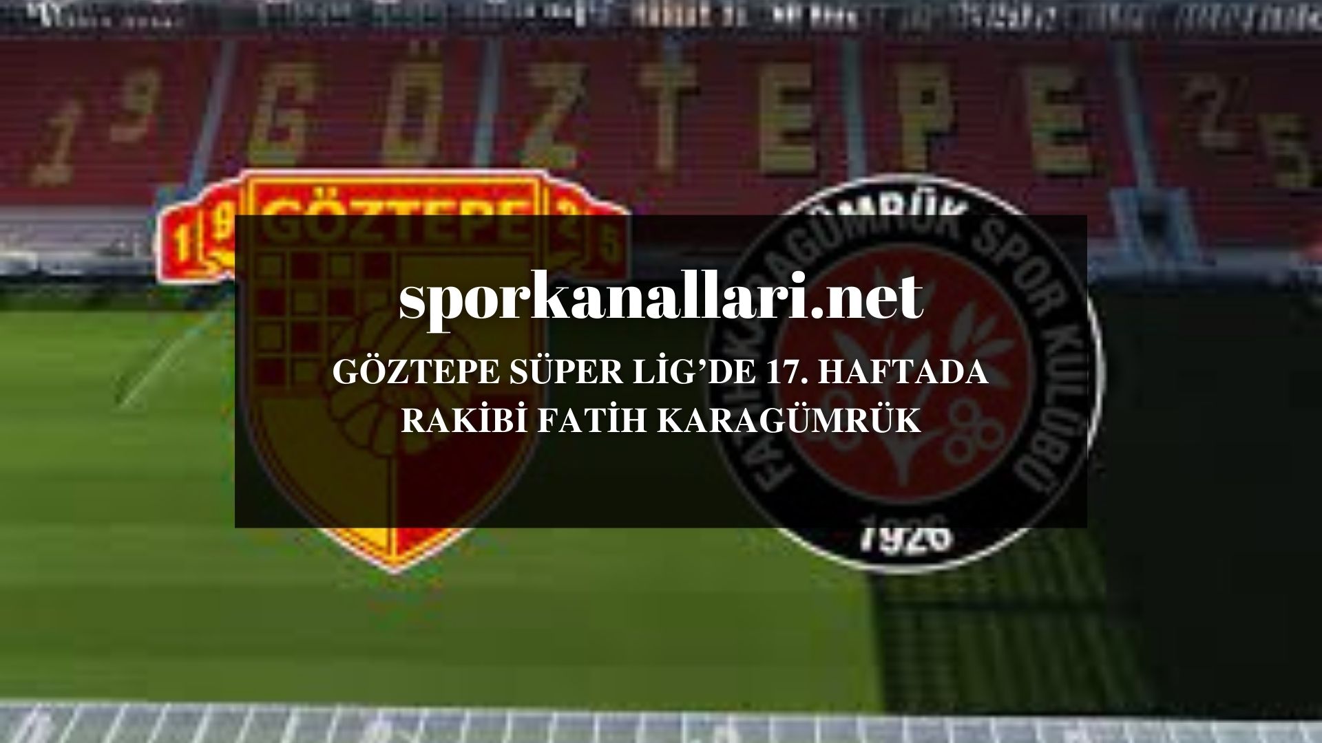 GÖZTEPE SÜPER LİG’DE 17. HAFTADA RAKİBİ FATİH KARAGÜMRÜK
