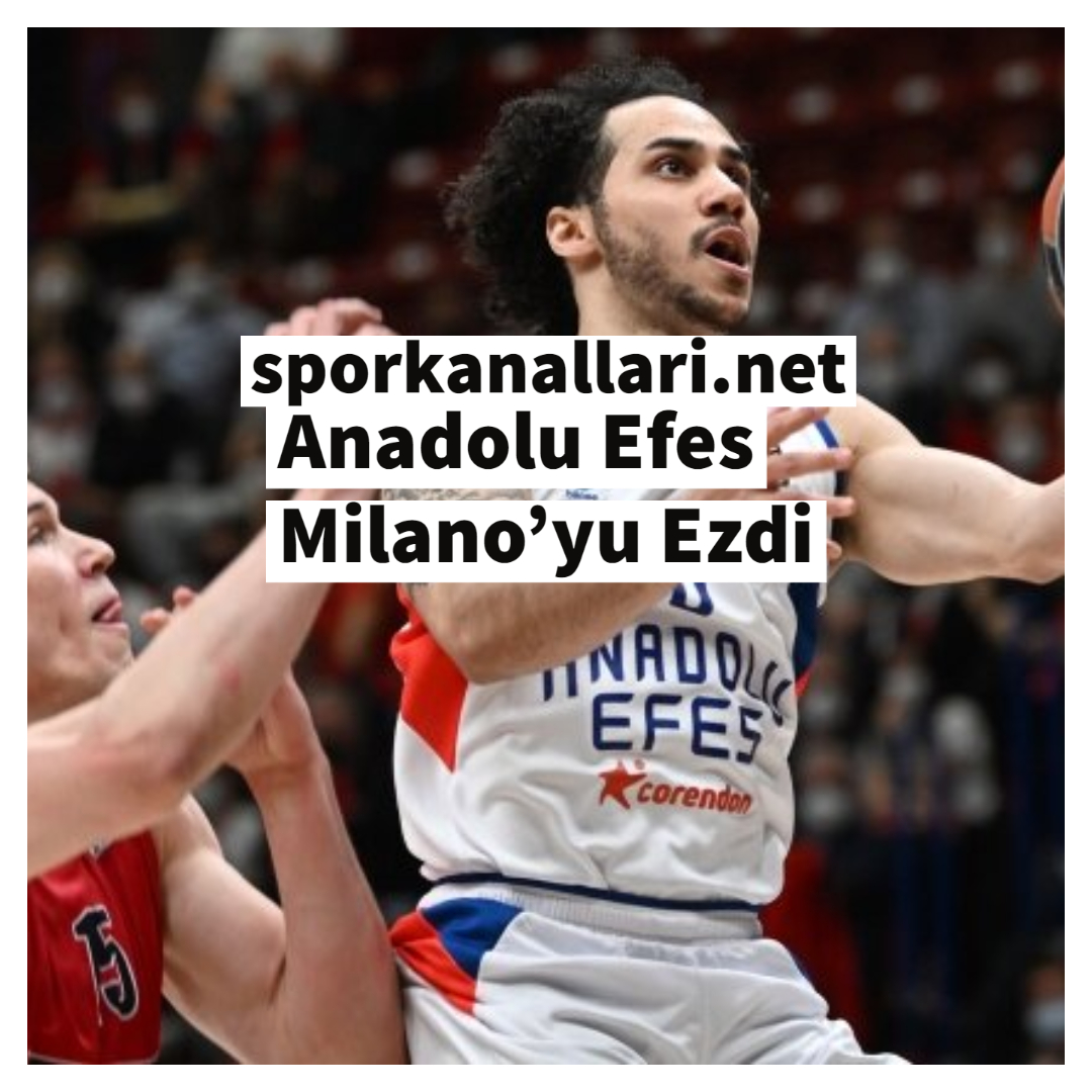 Anadolu Efes Milano’yu Ezdi