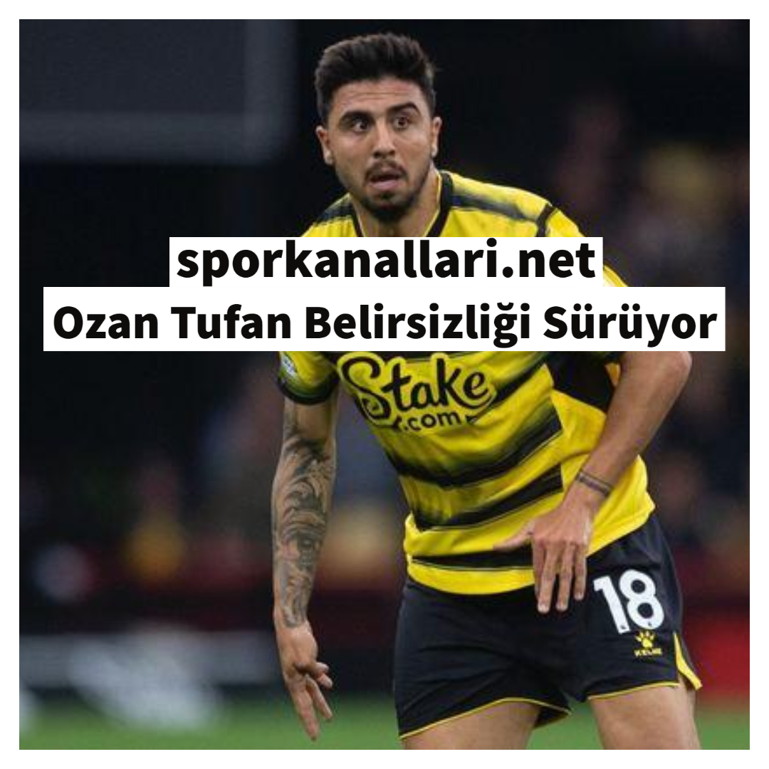 Ozan Tufan Belirsizliği Sürüyor