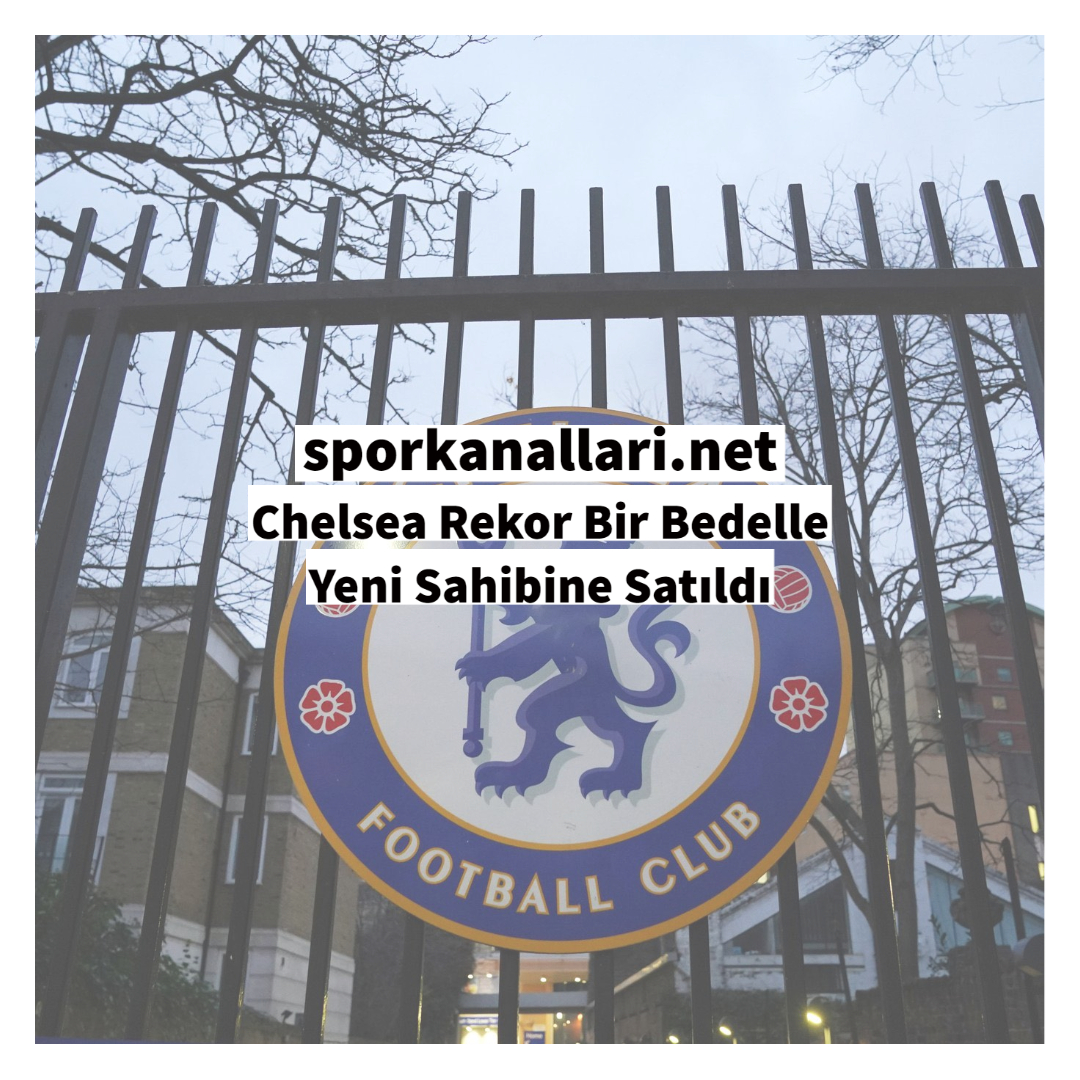 Chelsea Rekor Bir Bedelle Yeni Sahibine Satıldı
