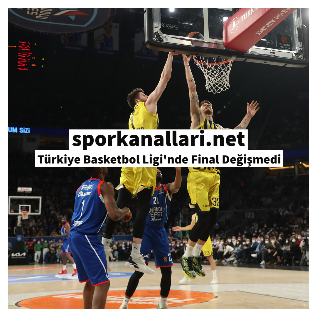 Türkiye Basketbol Ligi’nde Final Değişmedi