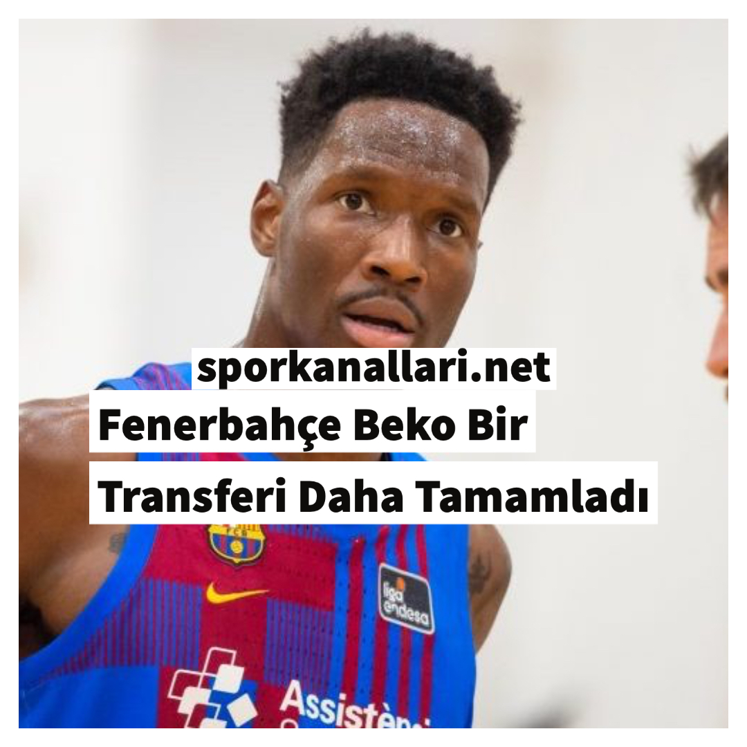 Fenerbahçe Beko Bir Transferi Daha Tamamladı