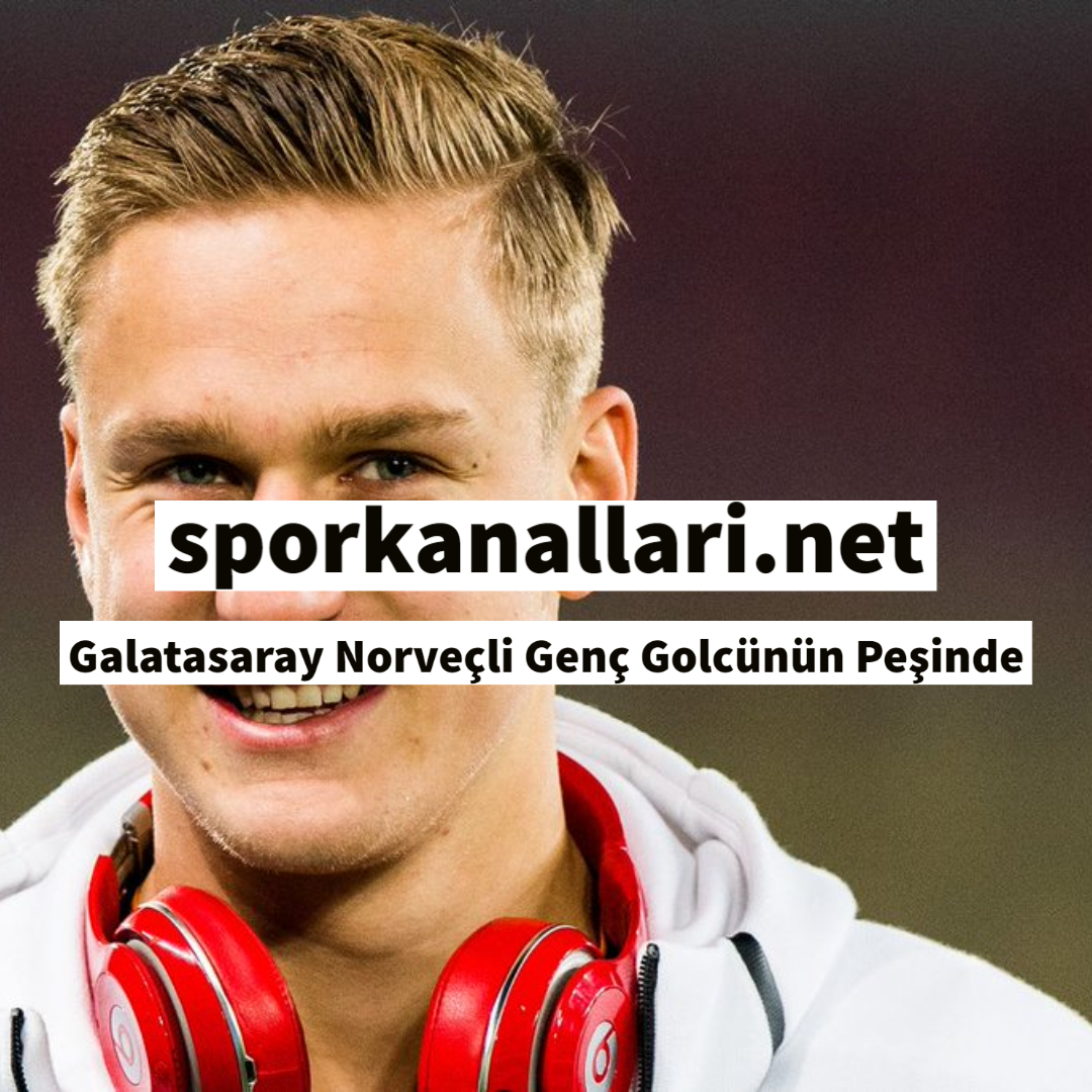 Galatasaray Norveçli Genç Golcünün Peşinde
