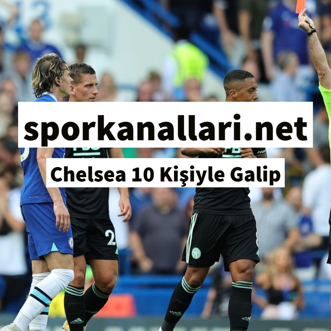 Chelsea 10 Kişiyle Galip