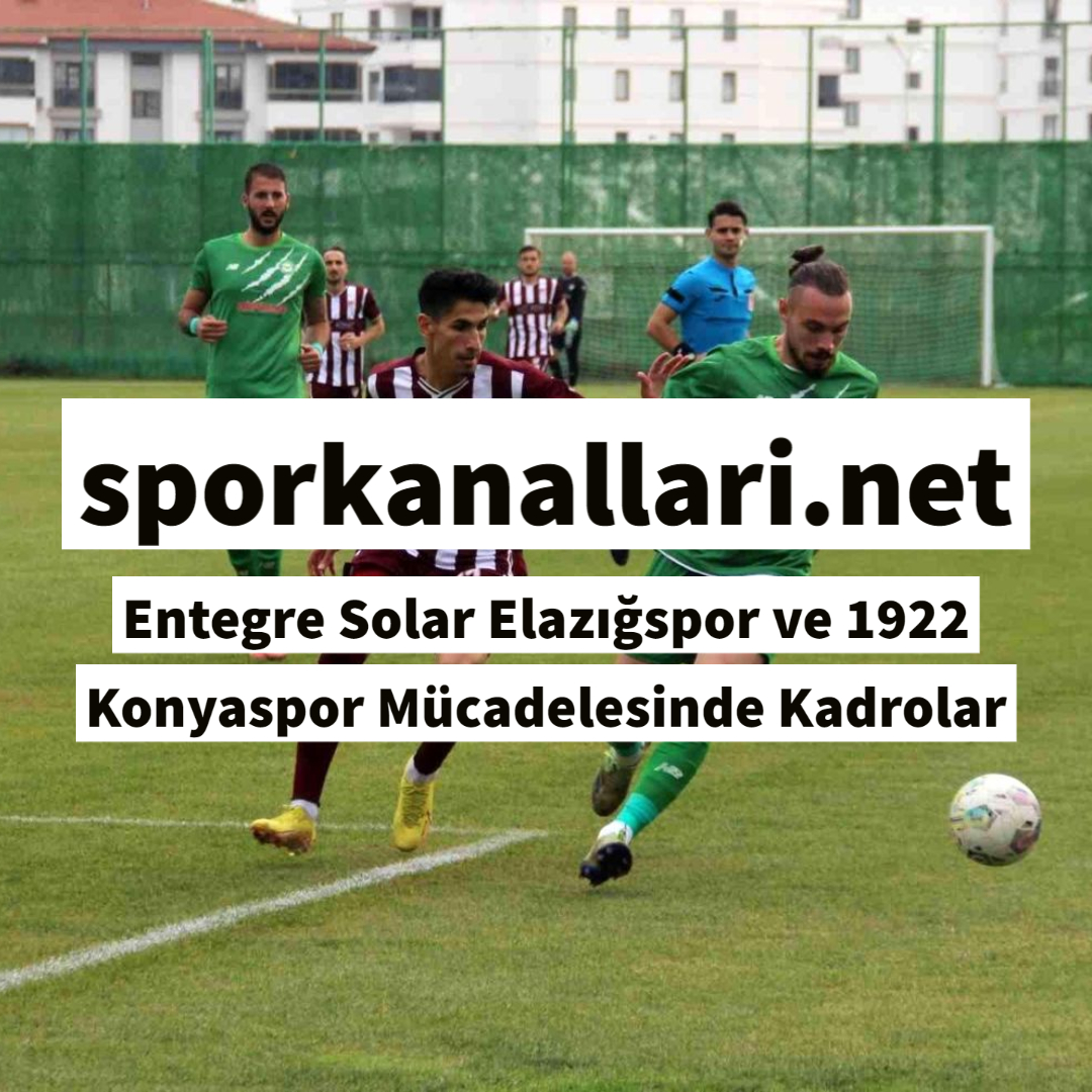Entegre Solar Elazığspor ve 1922 Konyaspor Mücadelesinde Kadrolar
