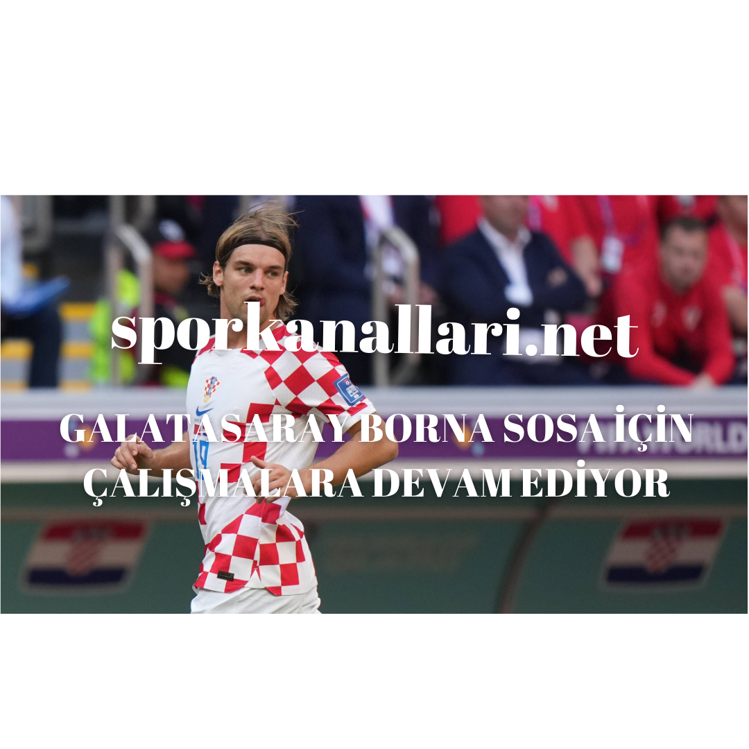 GALATASARAY BORNA SOSA İÇİN ÇALIŞMALARA DEVAM EDİYOR