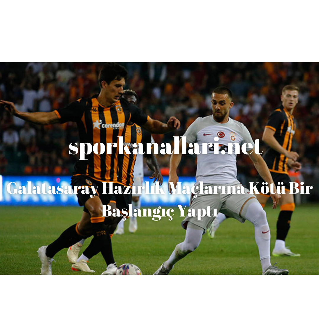 Galatasaray Hazırlık Maçlarına Kötü Bir Başlangıç Yaptı