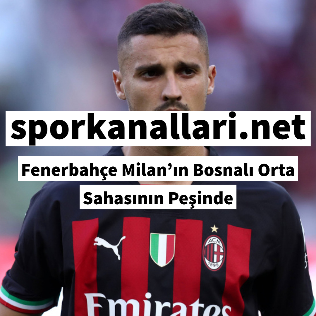 Fenerbahçe Milan’ın Bosnalı Orta Sahasının Peşinde